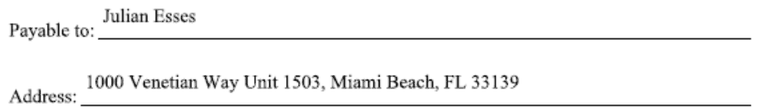 Payable to: Julian Esses. Address: 1000 Venetian Way Unit 1503, Miami Beach, FL 33139.